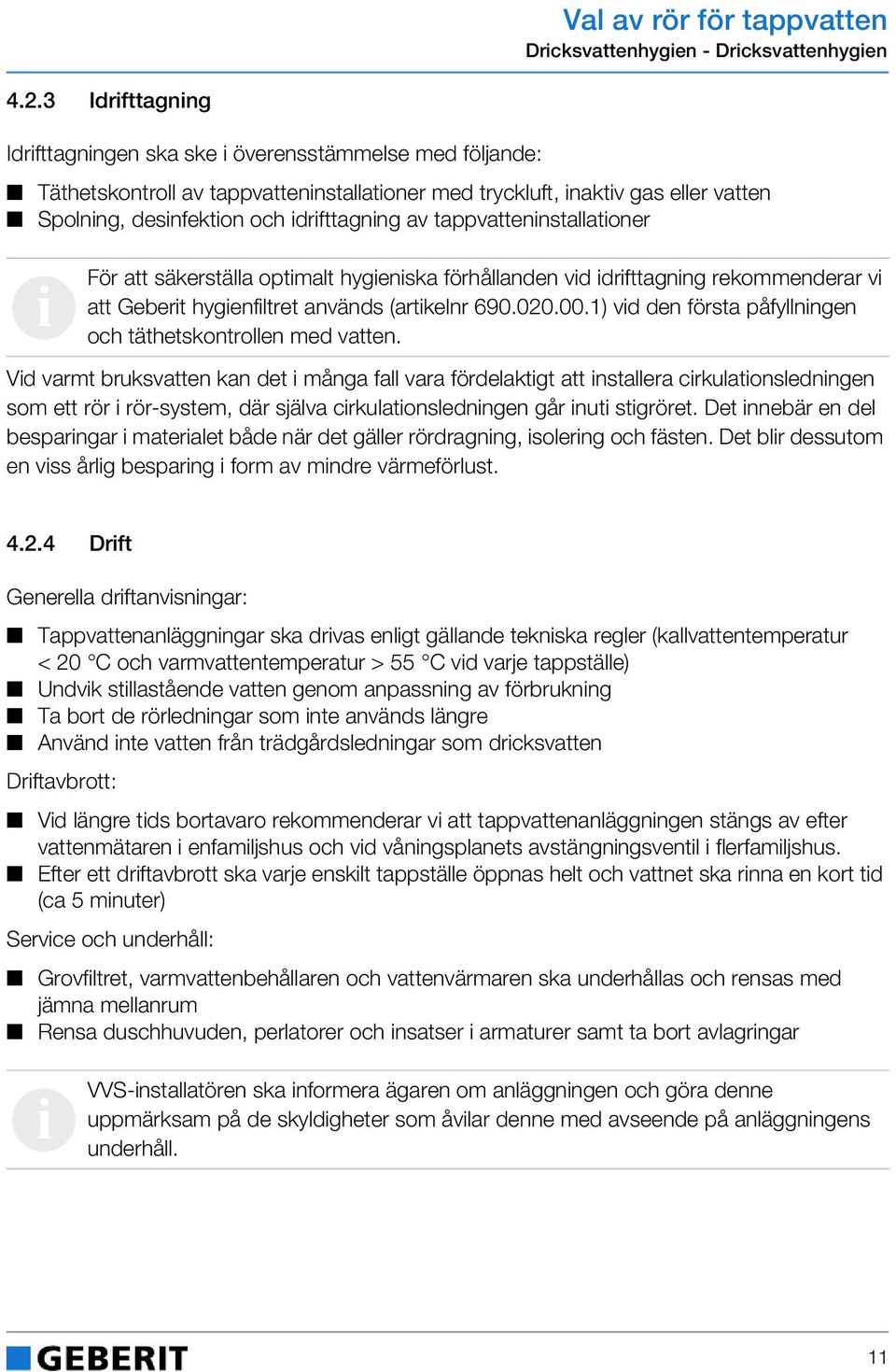 av tappvatteninstallationer i För att säkerställa optimalt hygieniska förhållanden vid idrifttagning rekommenderar vi att Geberit hygienfiltret används (artikelnr 690.020.00.