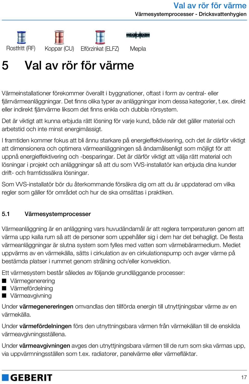 Det är viktigt att kunna erbjuda rätt lösning för varje kund, både när det gäller material och arbetstid och inte minst energimässigt.