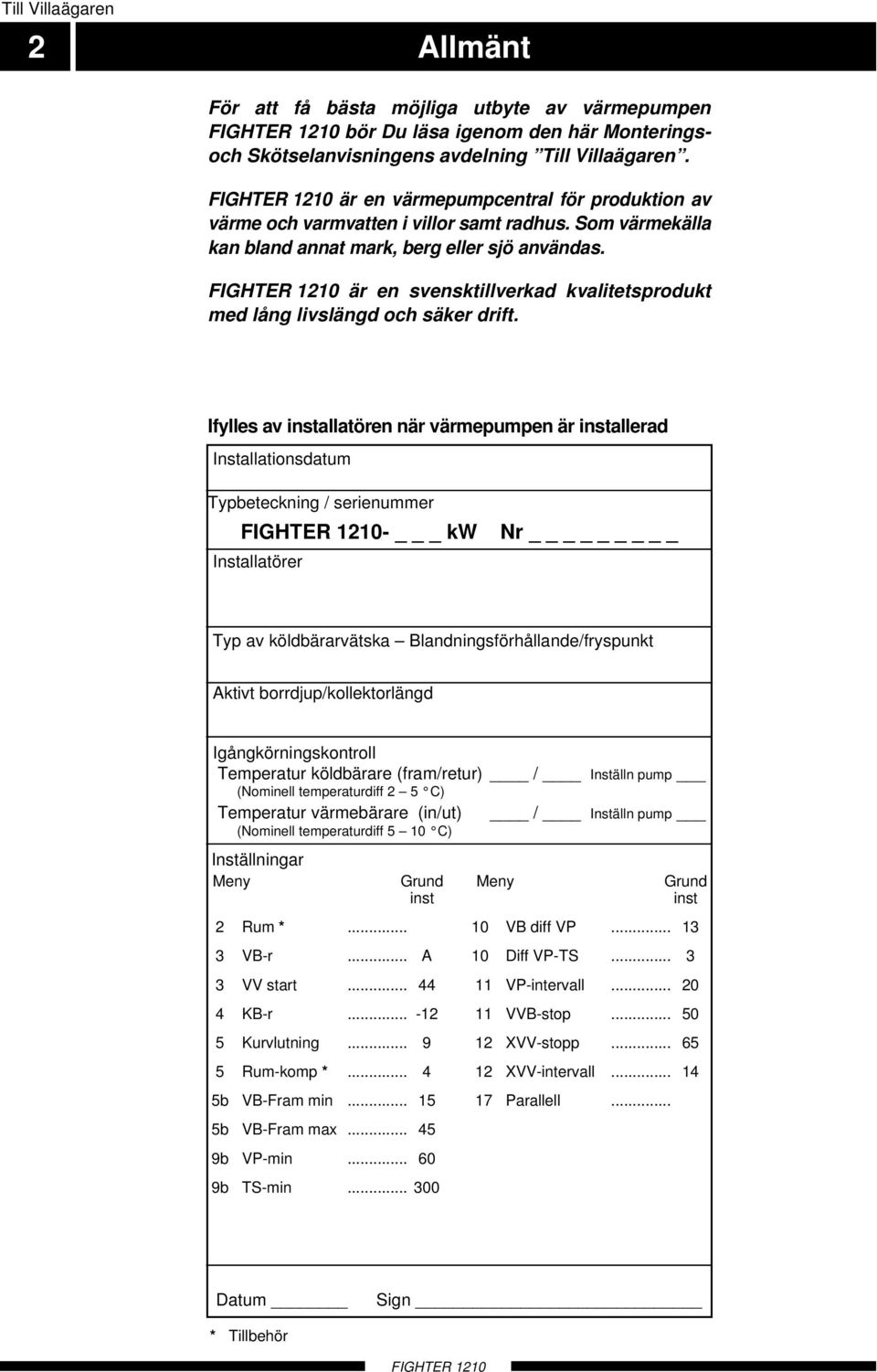 FIGHTER är en svensktillverkad kvalitetsprodukt med lång livslängd och säker drift.