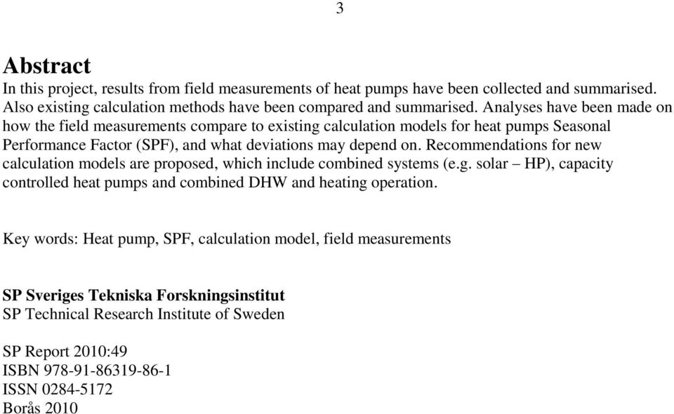 Recommendations for new calculation models are proposed, which include combined systems (e.g. solar HP), capacity controlled heat pumps and combined DHW and heating operation.