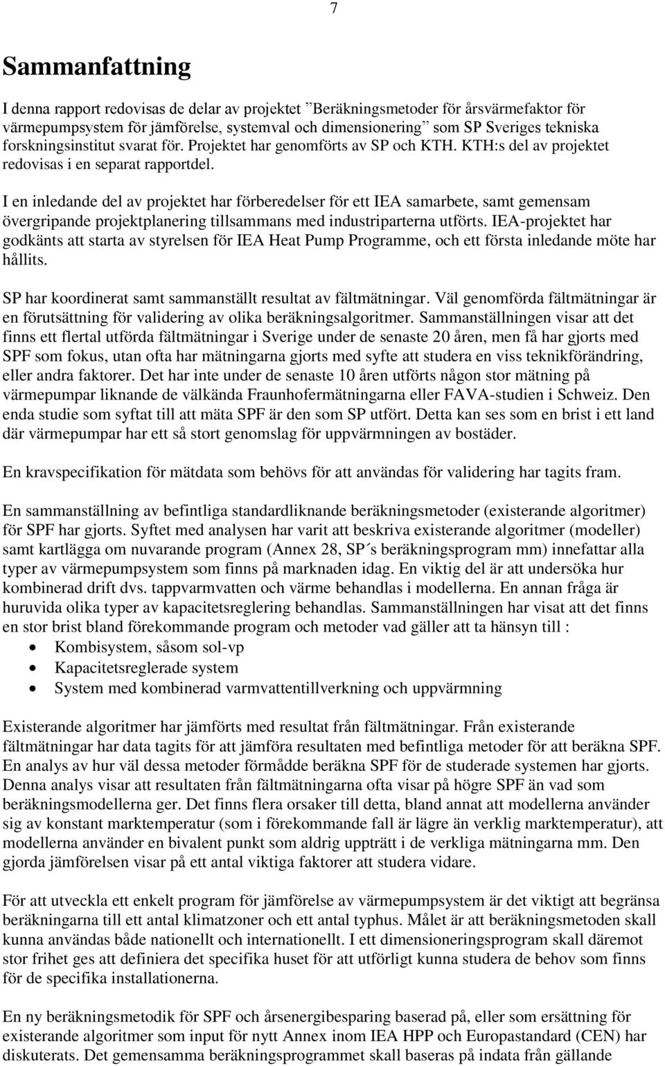 I en inledande del av projektet har förberedelser för ett IEA samarbete, samt gemensam övergripande projektplanering tillsammans med industriparterna utförts.