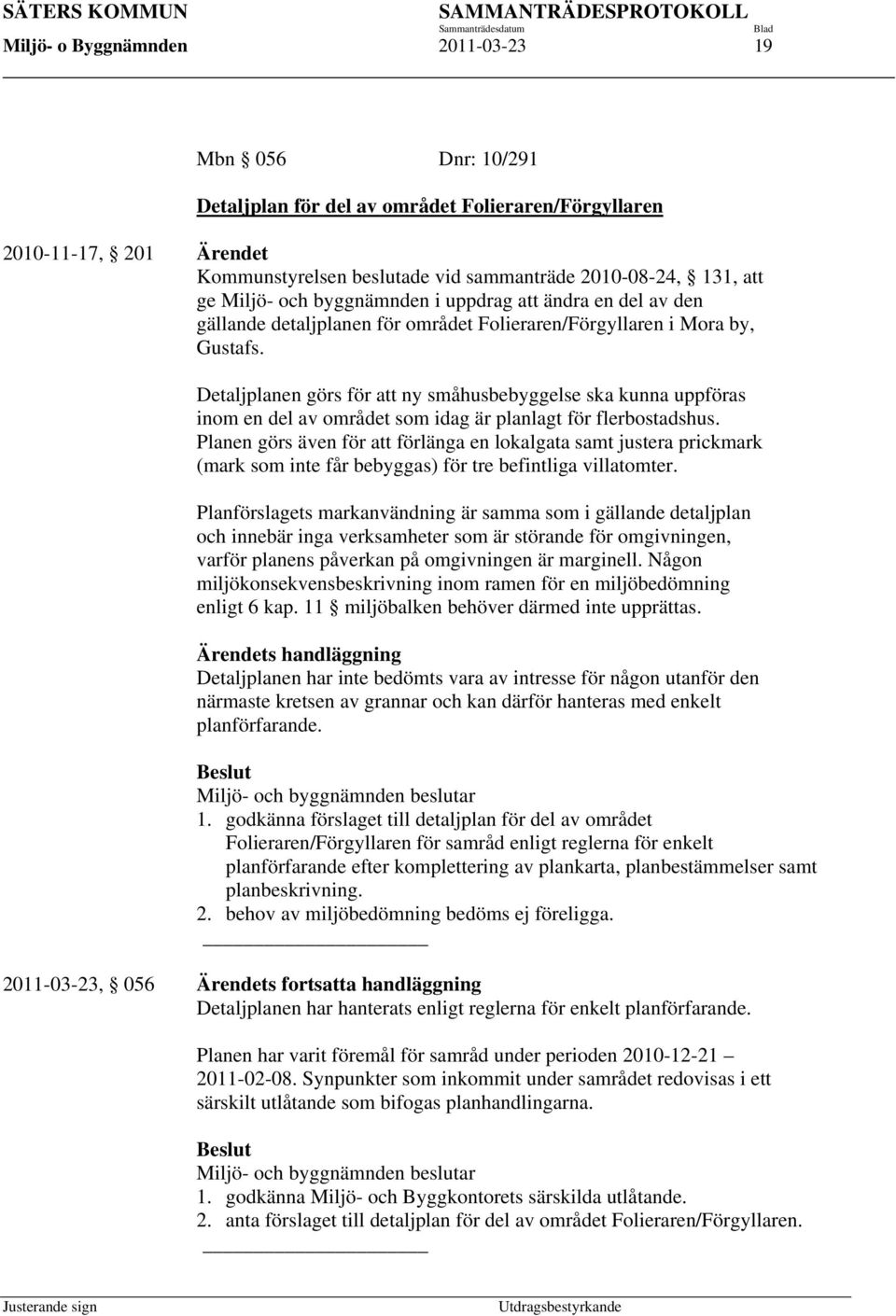 Detaljplanen görs för att ny småhusbebyggelse ska kunna uppföras inom en del av området som idag är planlagt för flerbostadshus.