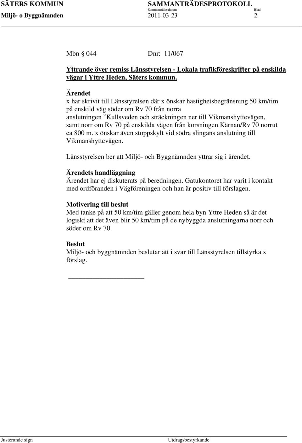 Ärendet x har skrivit till Länsstyrelsen där x önskar hastighetsbegränsning 50 km/tim på enskild väg söder om Rv 70 från norra anslutningen Kullsveden och sträckningen ner till Vikmanshyttevägen,