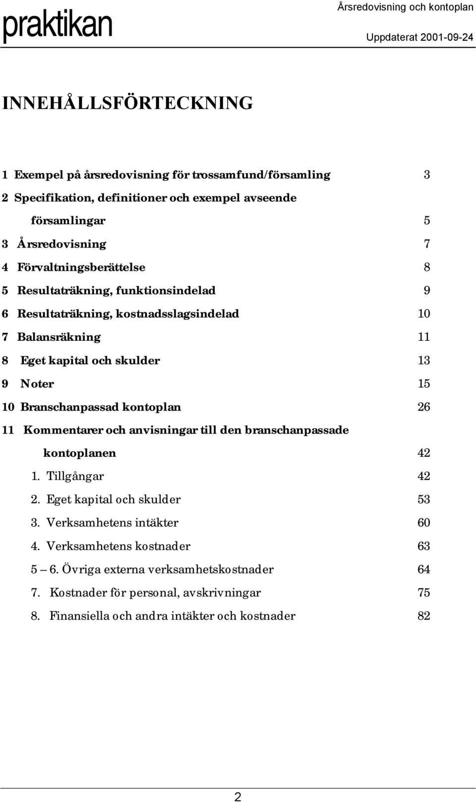 Branschanpassad kontoplan 26 11 Kommentarer och anvisningar till den branschanpassade kontoplanen 42 1. Tillgångar 42 2. Eget kapital och skulder 53 3.