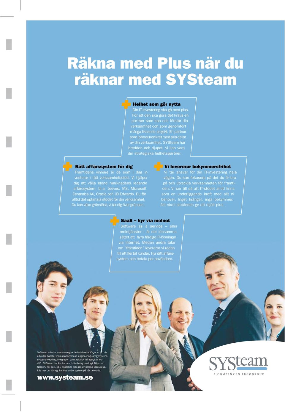 SYSteam har bredden och djupet, vi kan vara din strategiska helhetspartner. Rätt affärssystem för dig Framtidens vinnare är de som i dag investerar i rätt verksamhetsstöd.