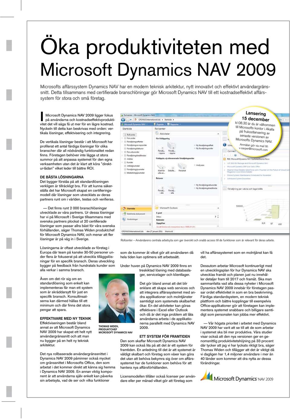 i Microsoft Dynamics NAV 2009 ligger fokus på användarna och kostnadseffektivproduktivitet det vill säga få ut mer för en lägre kostnad.