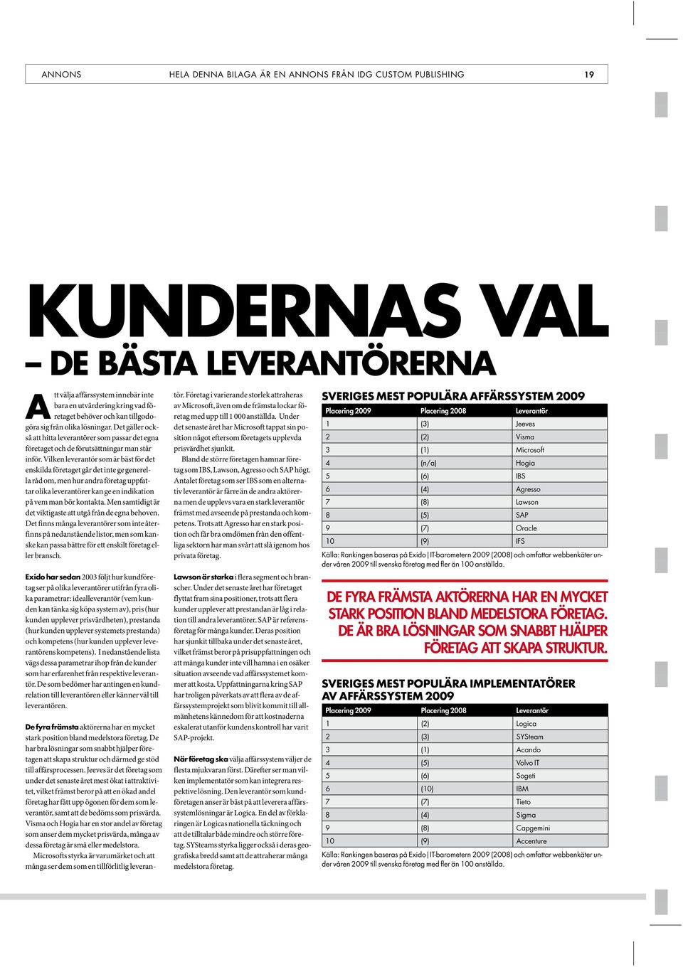 Vilken leverantör som är bäst för det enskilda företaget går det inte ge generella råd om, men hur andra företag uppfattar olika leverantörer kan ge en indikation på vem man bör kontakta.