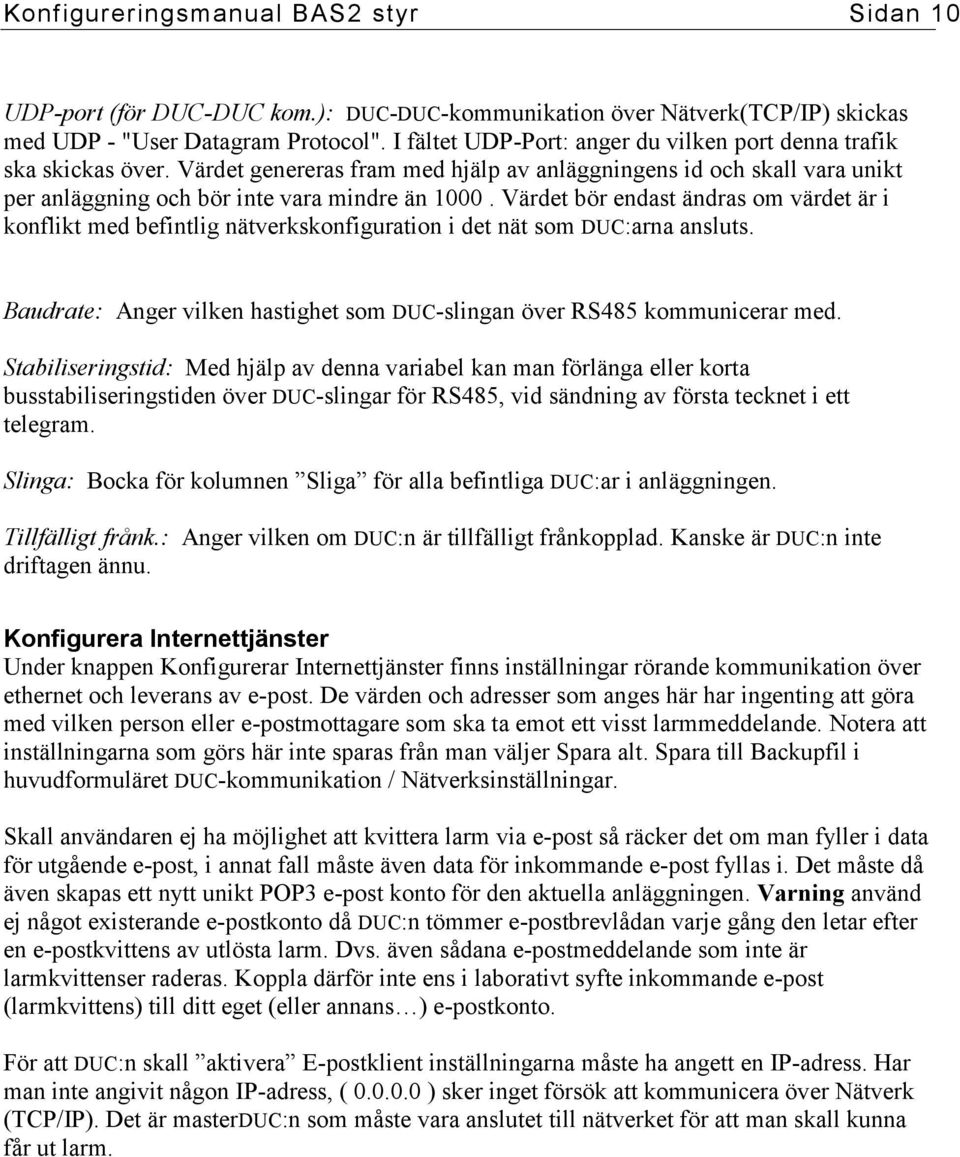 Värdet bör endast ändras om värdet är i konflikt med befintlig nätverkskonfiguration i det nät som DUC:arna ansluts. Baudrate: Anger vilken hastighet som DUC-slingan över RS485 kommunicerar med.