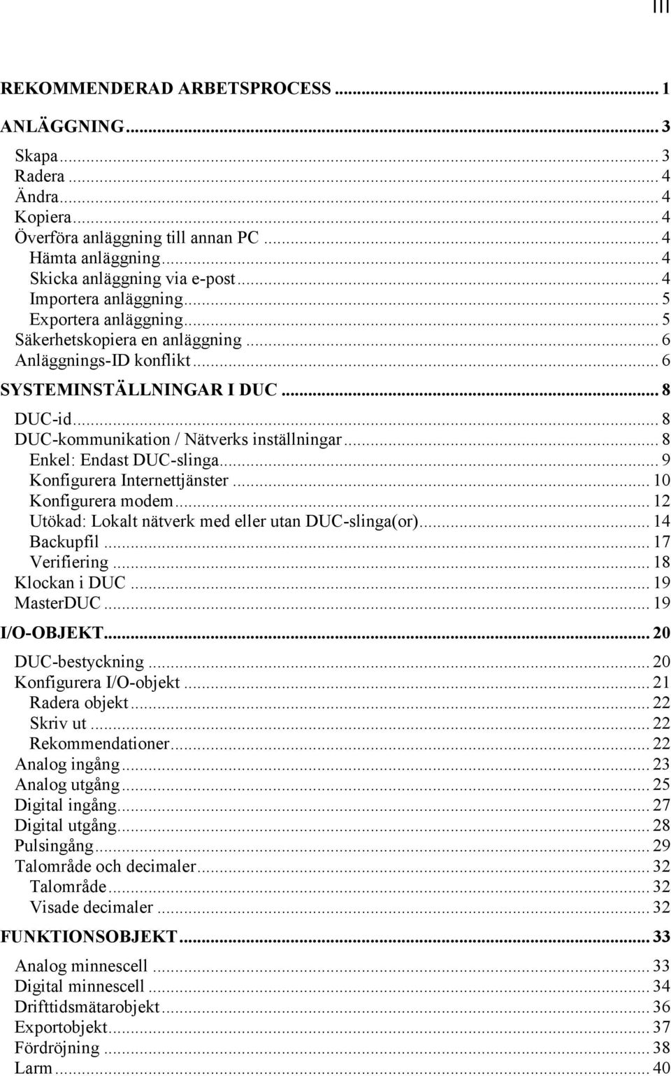 .. 8 DUC-kommunikation / Nätverks inställningar... 8 Enkel: Endast DUC-slinga... 9 Konfigurera Internettjänster... 10 Konfigurera modem... 12 Utökad: Lokalt nätverk med eller utan DUC-slinga(or).