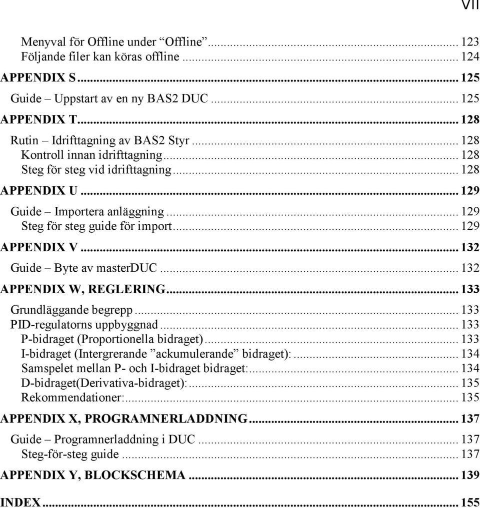 .. 132 Guide Byte av masterduc... 132 APPENDIX W, REGLERING... 133 Grundläggande begrepp... 133 PID-regulatorns uppbyggnad... 133 P-bidraget (Proportionella bidraget).