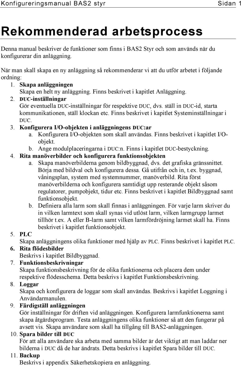 DUC-inställningar Gör eventuella DUC-inställningar för respektive DUC, dvs. ställ in DUC-id, starta kommunikationen, ställ klockan etc. Finns beskrivet i kapitlet Systeminställningar i DUC. 3.