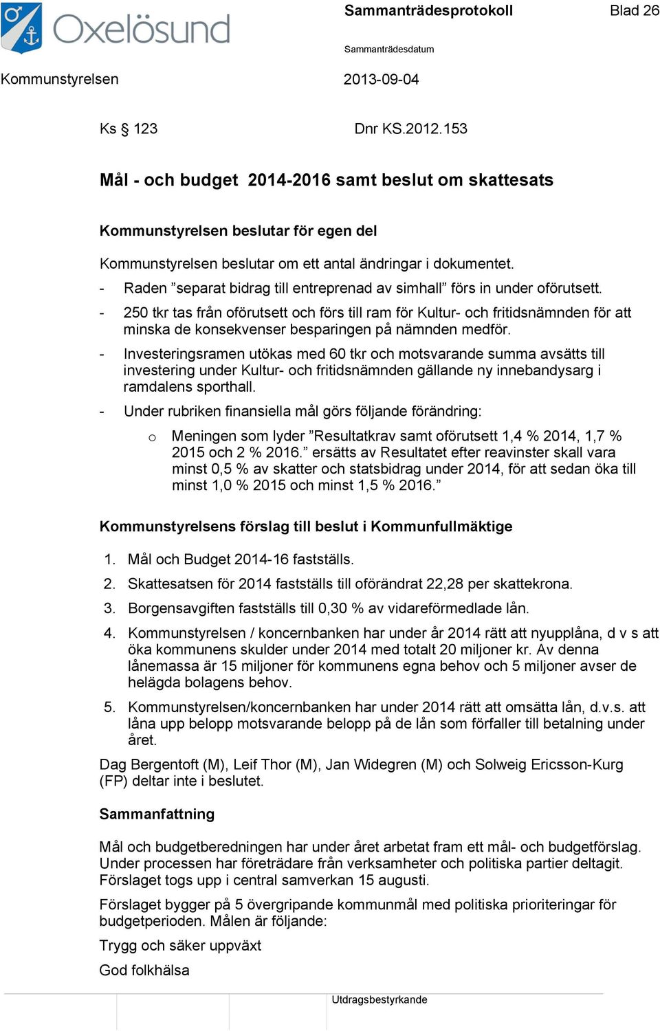 - Raden separat bidrag till entreprenad av simhall förs in under oförutsett.