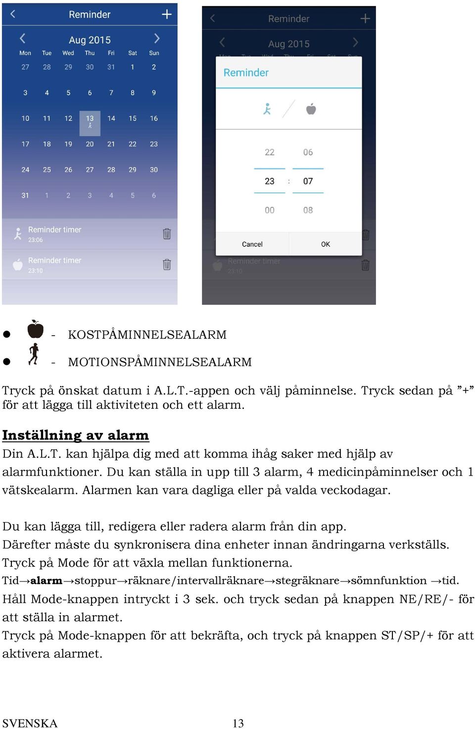 Därefter måste du synkronisera dina enheter innan ändringarna verkställs. Tryck på Mode för att växla mellan funktionerna. Tid alarm stoppur räknare/intervallräknare stegräknare sömnfunktion tid.