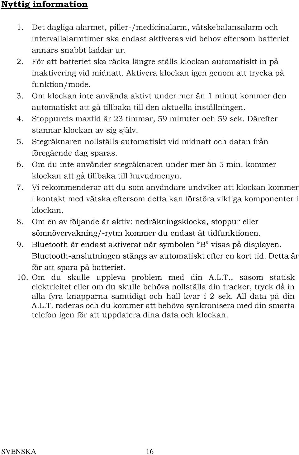 Om klockan inte använda aktivt under mer än 1 minut kommer den automatiskt att gå tillbaka till den aktuella inställningen. 4. Stoppurets maxtid är 23 timmar, 59 minuter och 59 sek.