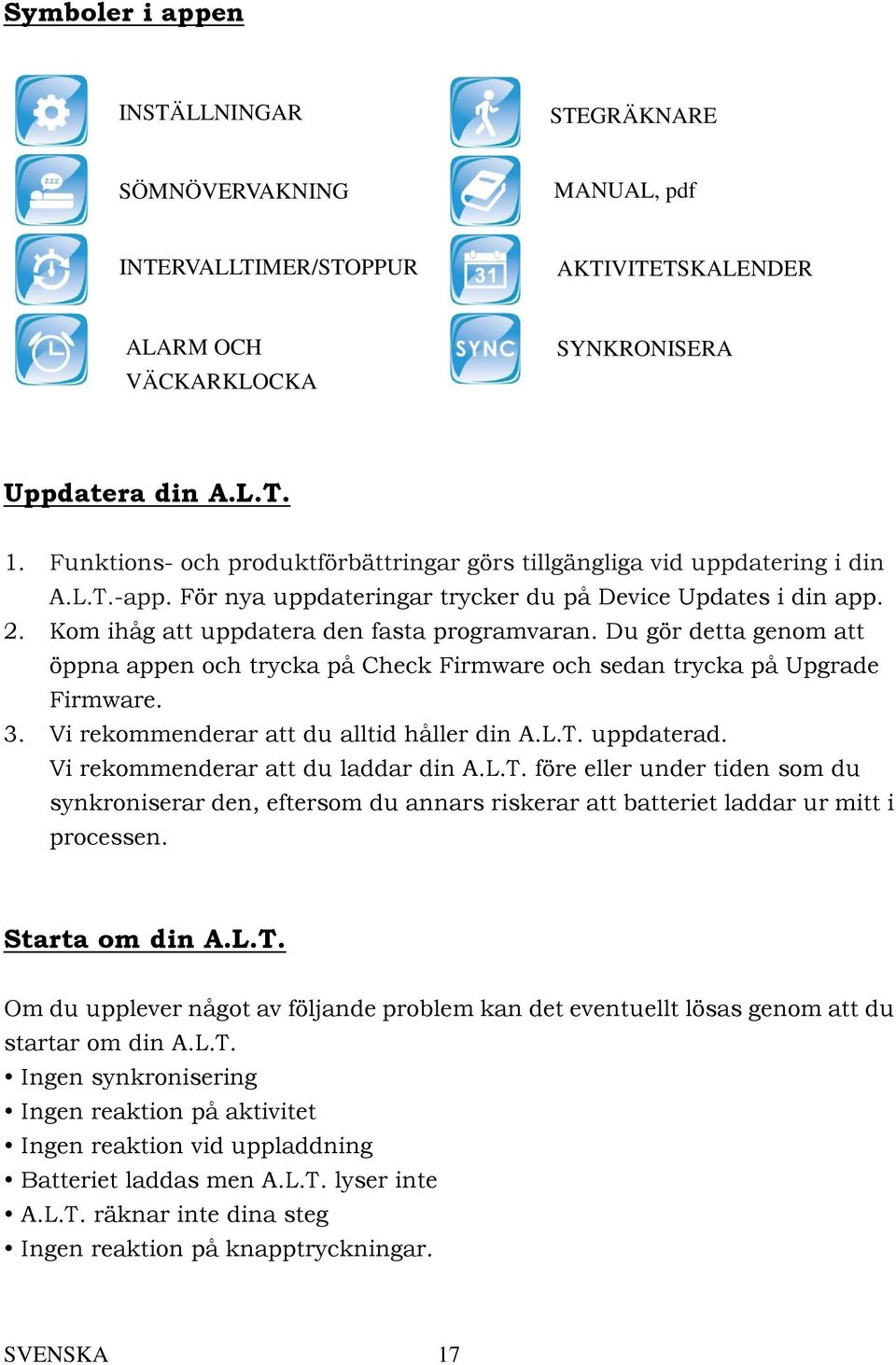 Du gör detta genom att öppna appen och trycka på Check Firmware och sedan trycka på Upgrade Firmware. 3. Vi rekommenderar att du alltid håller din A.L.T. uppdaterad.