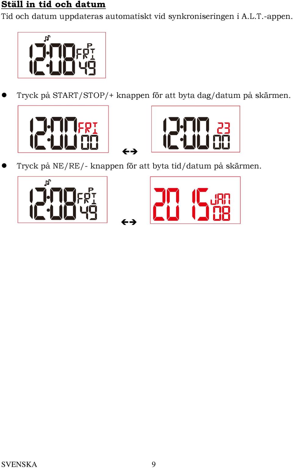 Tryck på START/STOP/+ knappen för att byta dag/datum på