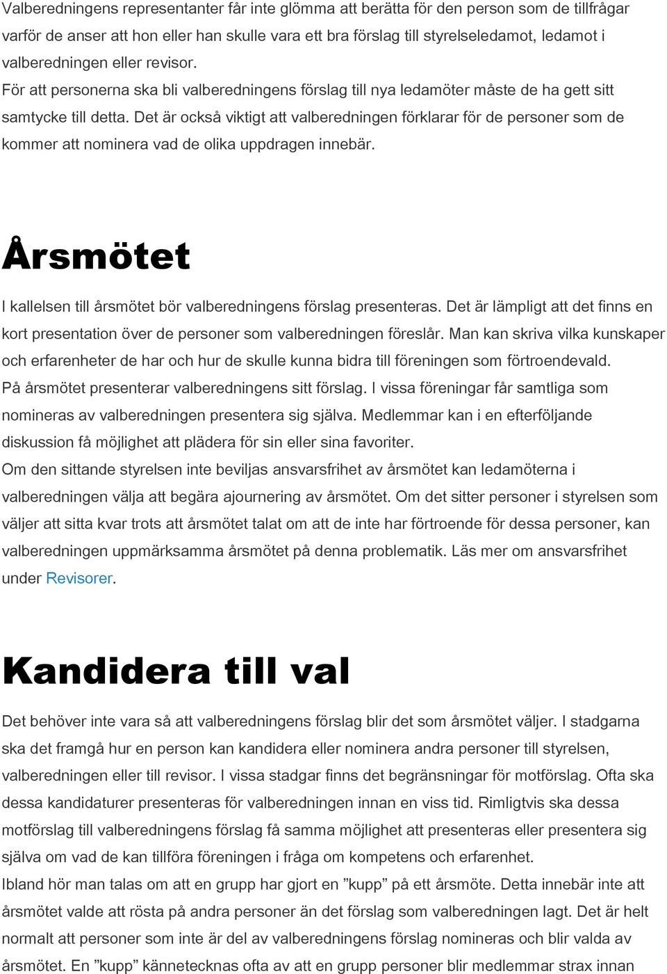 Det är också viktigt att valberedningen förklarar för de personer som de kommer att nominera vad de olika uppdragen innebär. Årsmötet I kallelsen till årsmötet bör valberedningens förslag presenteras.