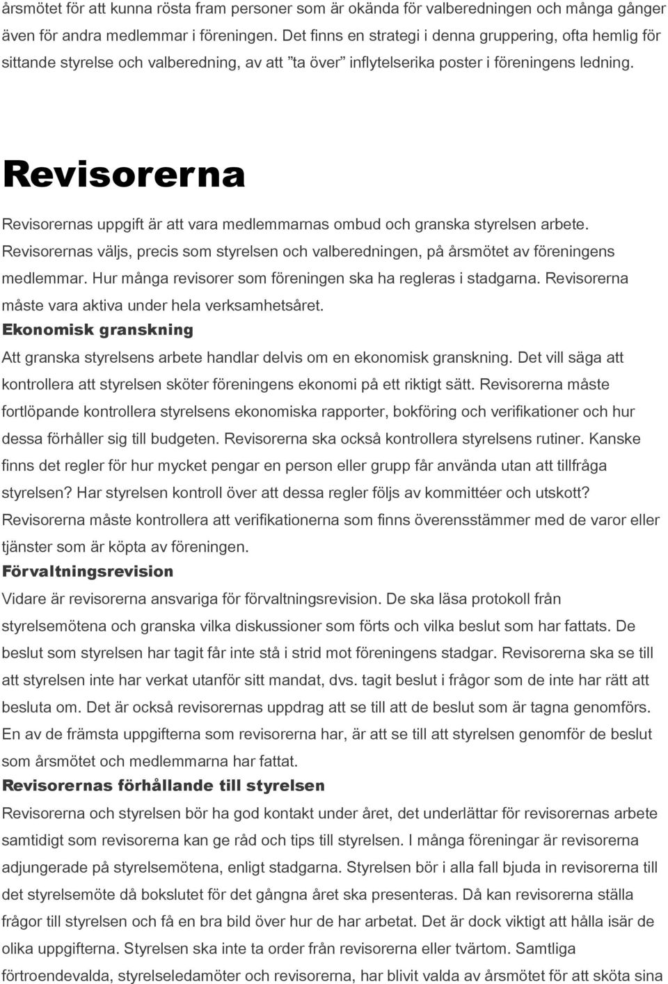 Revisorerna Revisorernas uppgift är att vara medlemmarnas ombud och granska styrelsen arbete. Revisorernas väljs, precis som styrelsen och valberedningen, på årsmötet av föreningens medlemmar.