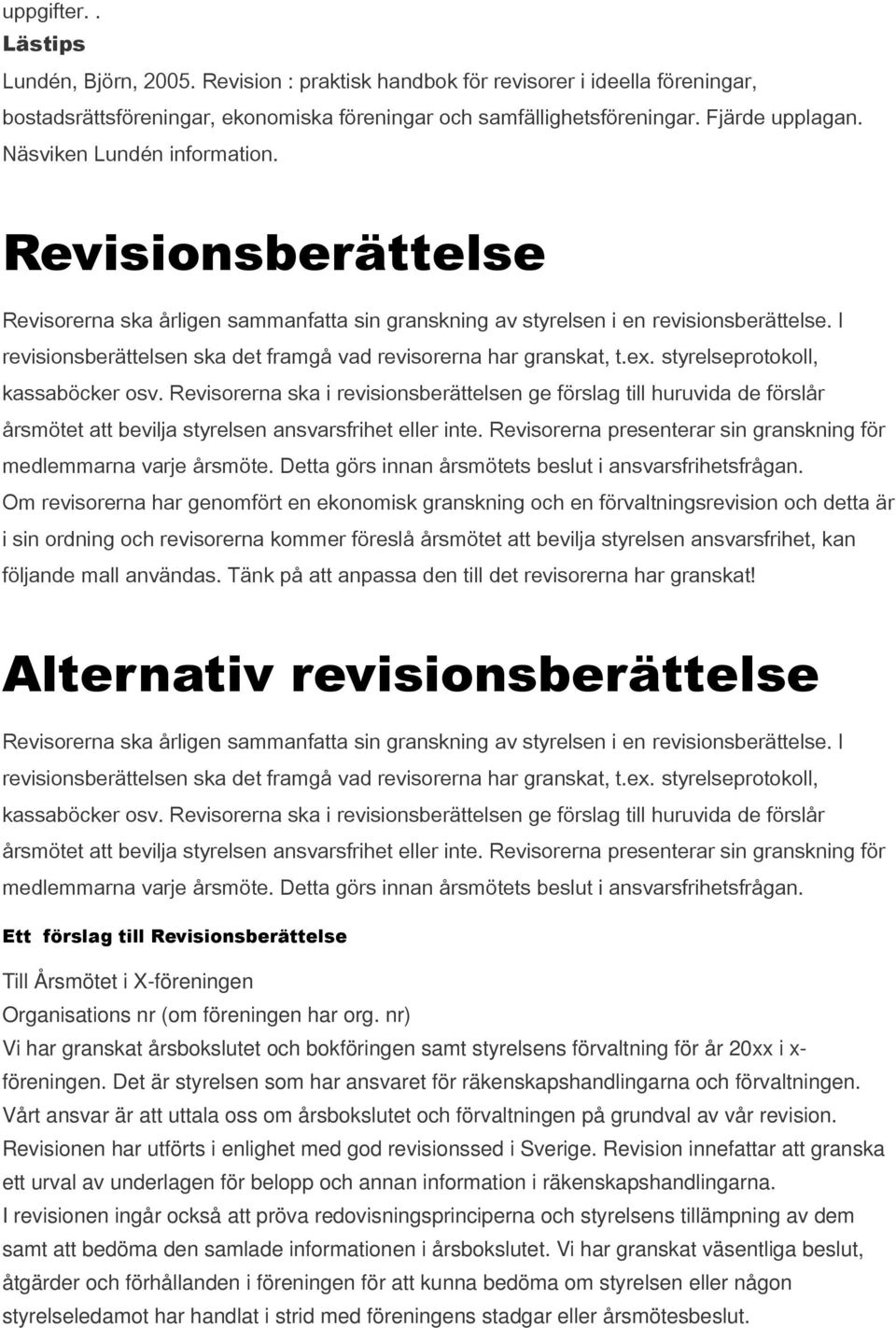 I revisionsberättelsen ska det framgå vad revisorerna har granskat, t.ex. styrelseprotokoll, kassaböcker osv.