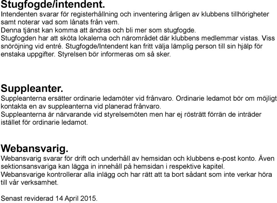 Stugfogde/Intendent kan fritt välja lämplig person till sin hjälp för enstaka uppgifter. Styrelsen bör informeras om så sker. Suppleanter. Suppleanterna ersätter ordinarie ledamöter vid frånvaro.