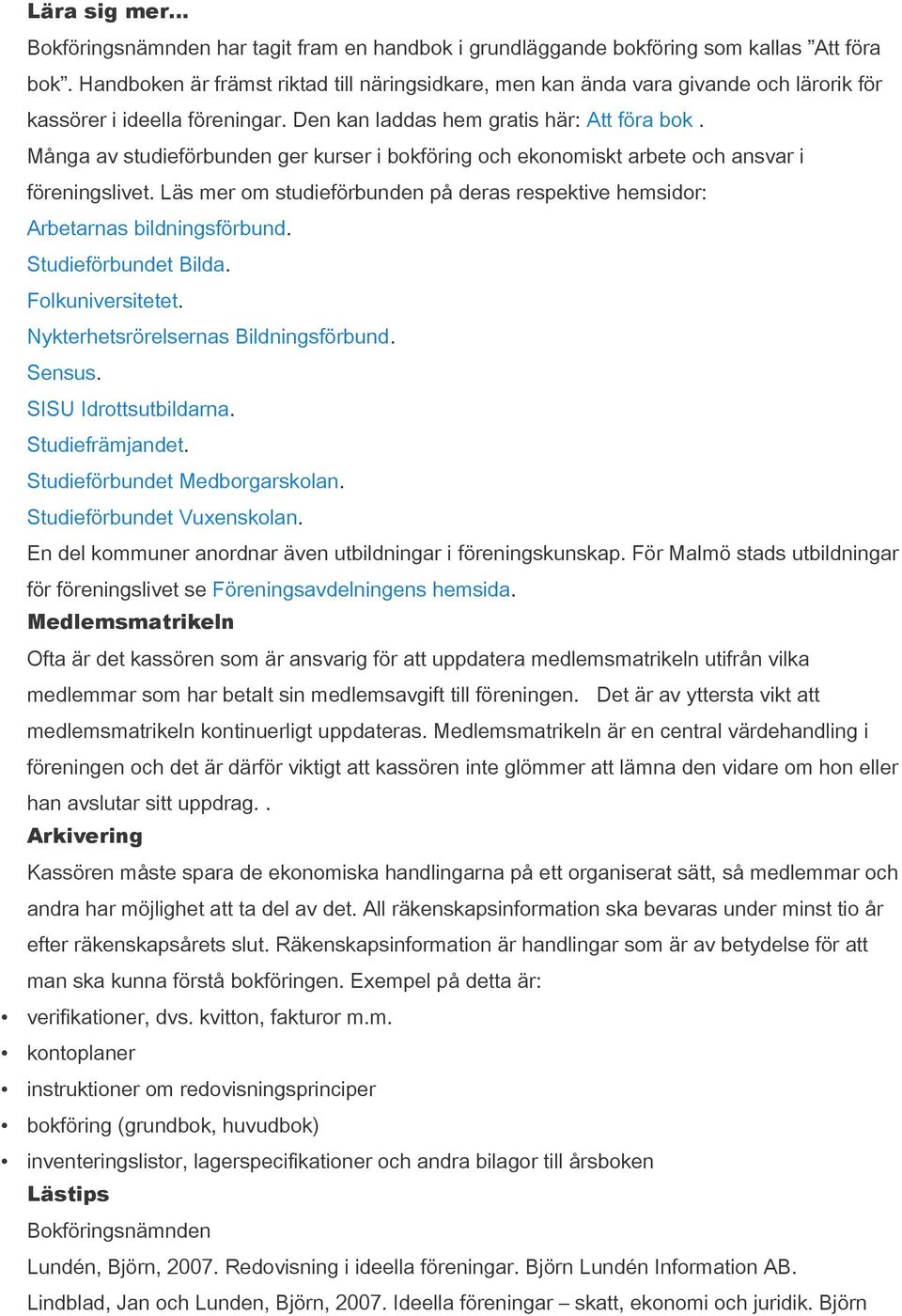 Många av studieförbunden ger kurser i bokföring och ekonomiskt arbete och ansvar i föreningslivet. Läs mer om studieförbunden på deras respektive hemsidor: Arbetarnas bildningsförbund.