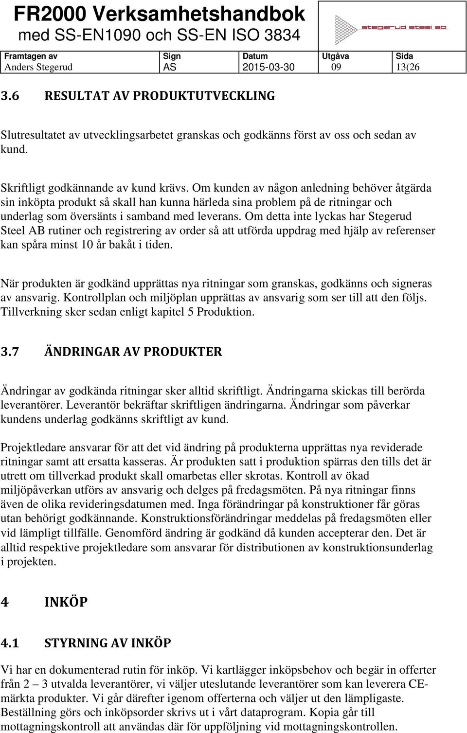 Om detta inte lyckas har Stegerud Steel AB rutiner och registrering av order så att utförda uppdrag med hjälp av referenser kan spåra minst 10 år bakåt i tiden.