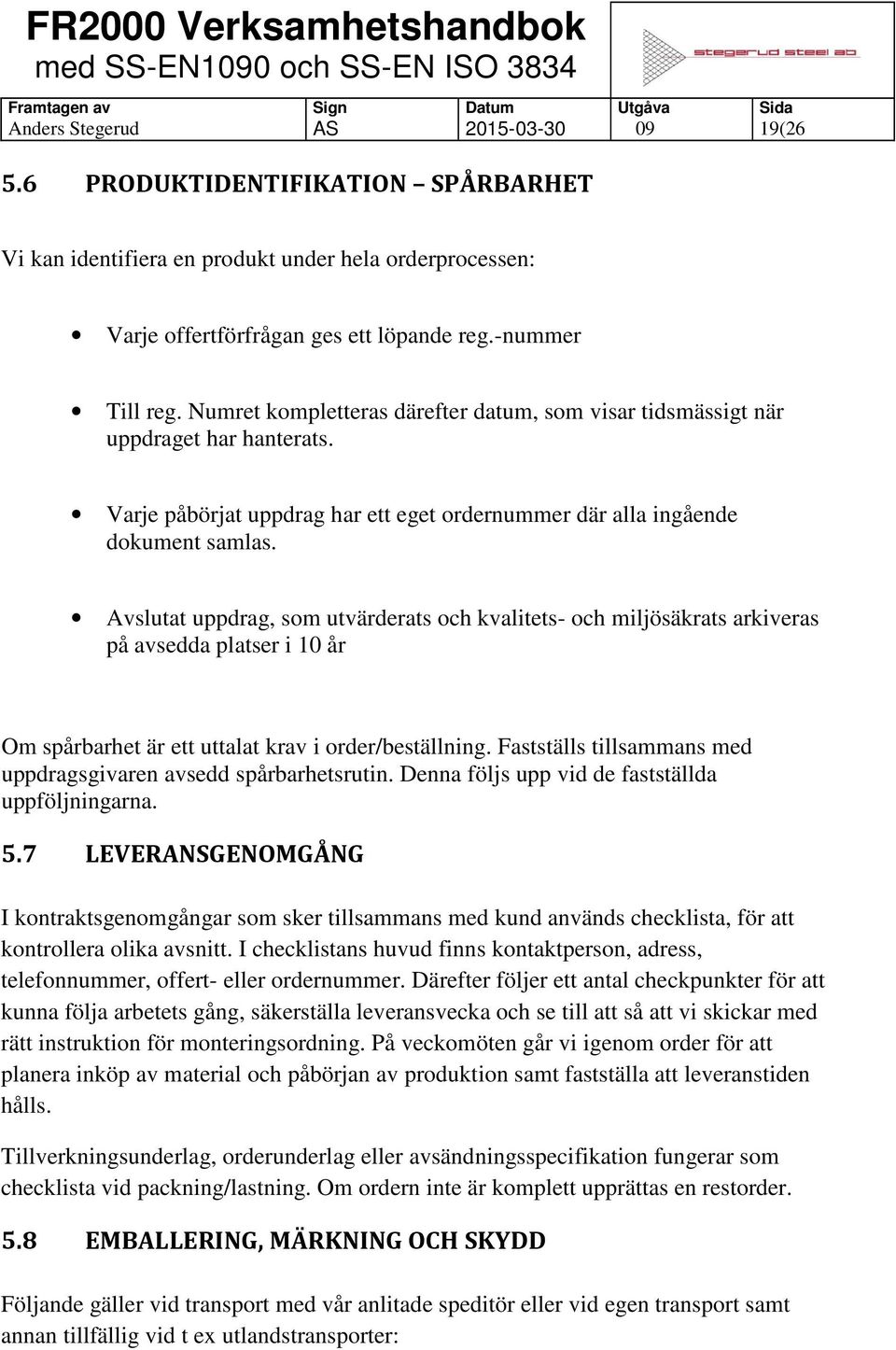 Avslutat uppdrag, som utvärderats och kvalitets- och miljösäkrats arkiveras på avsedda platser i 10 år Om spårbarhet är ett uttalat krav i order/beställning.