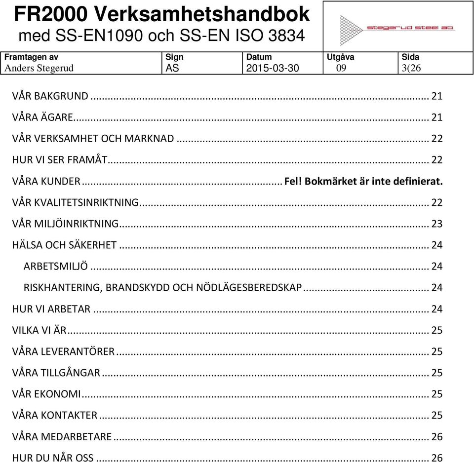 .. 23 HÄLSA OCH SÄKERHET... 24 ARBETSMILJÖ... 24 RISKHANTERING, BRANDSKYDD OCH NÖDLÄGESBEREDSKAP... 24 HUR VI ARBETAR.