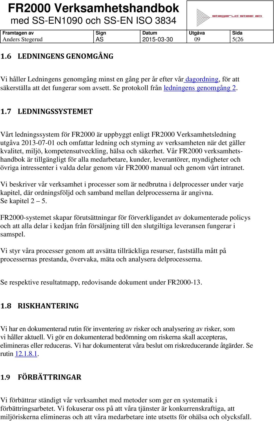 7 LEDNINGSSYSTEMET Vårt ledningssystem för FR2000 är uppbyggt enligt FR2000 Verksamhetsledning utgåva 2013-07-01 och omfattar ledning och styrning av verksamheten när det gäller kvalitet, miljö,