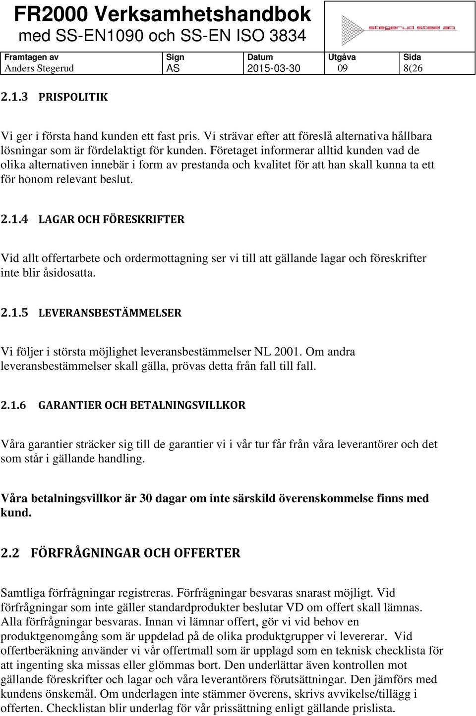 4 LAGAR OCH FÖRESKRIFTER Vid allt offertarbete och ordermottagning ser vi till att gällande lagar och föreskrifter inte blir åsidosatta. 2.1.