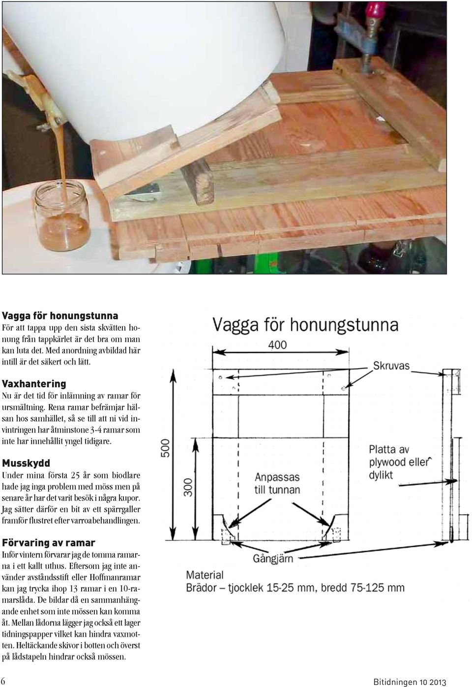 Rena ramar befrämjar hälsan hos samhället, så se till att ni vid invintringen har åtminstone 3-4 ramar som inte har innehållit yngel tidigare.