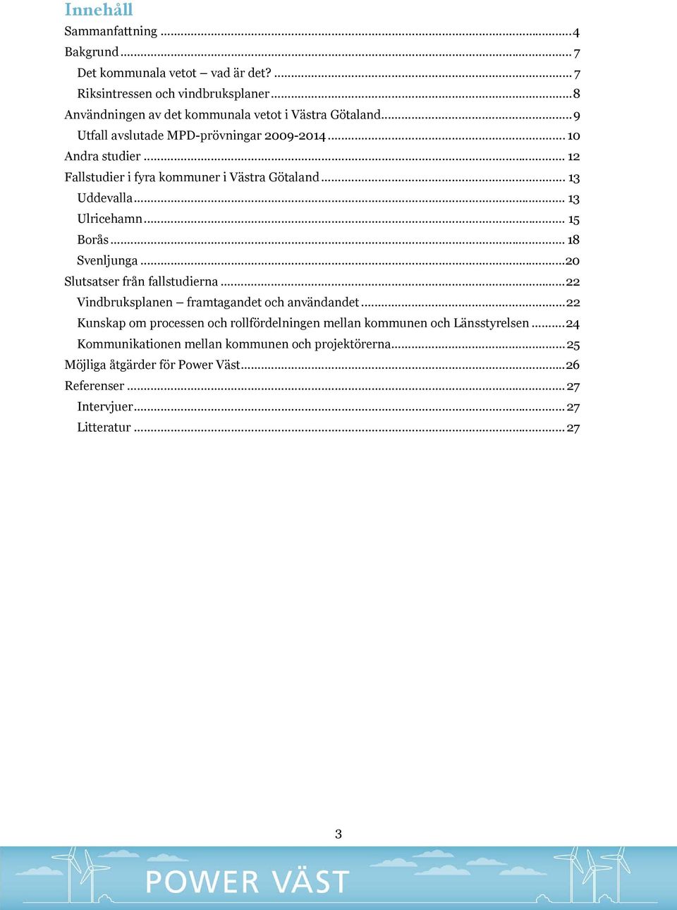 .. 12 Fallstudier i fyra kommuner i Västra Götaland... 13 Uddevalla... 13 Ulricehamn... 15 Borås... 18 Svenljunga... 20 Slutsatser från fallstudierna.