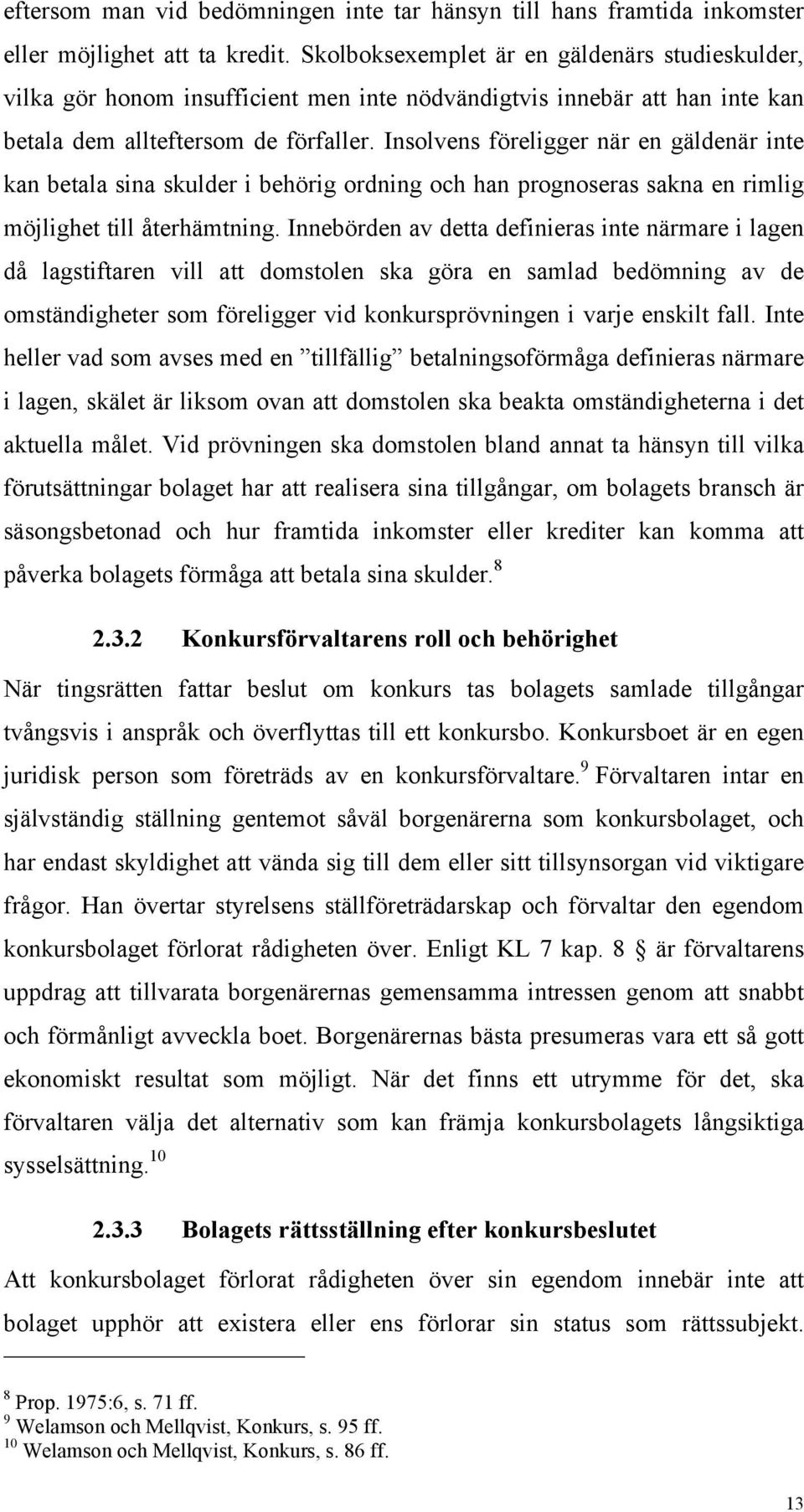 Insolvens föreligger när en gäldenär inte kan betala sina skulder i behörig ordning och han prognoseras sakna en rimlig möjlighet till återhämtning.