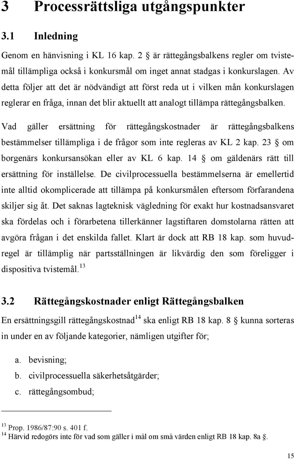 Vad gäller ersättning för rättegångskostnader är rättegångsbalkens bestämmelser tillämpliga i de frågor som inte regleras av KL 2 kap. 23 om borgenärs konkursansökan eller av KL 6 kap.