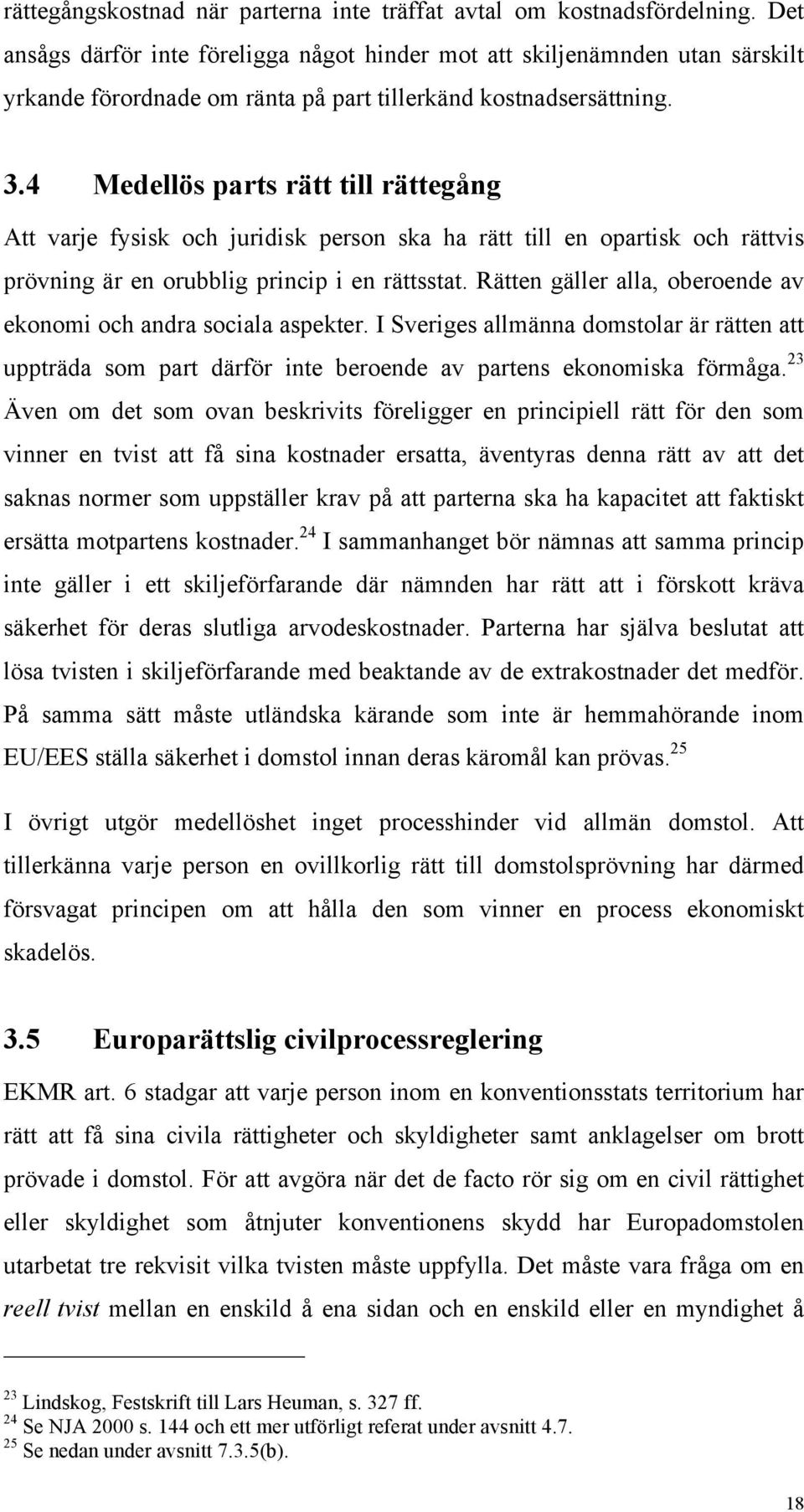 4 Medellös parts rätt till rättegång Att varje fysisk och juridisk person ska ha rätt till en opartisk och rättvis prövning är en orubblig princip i en rättsstat.