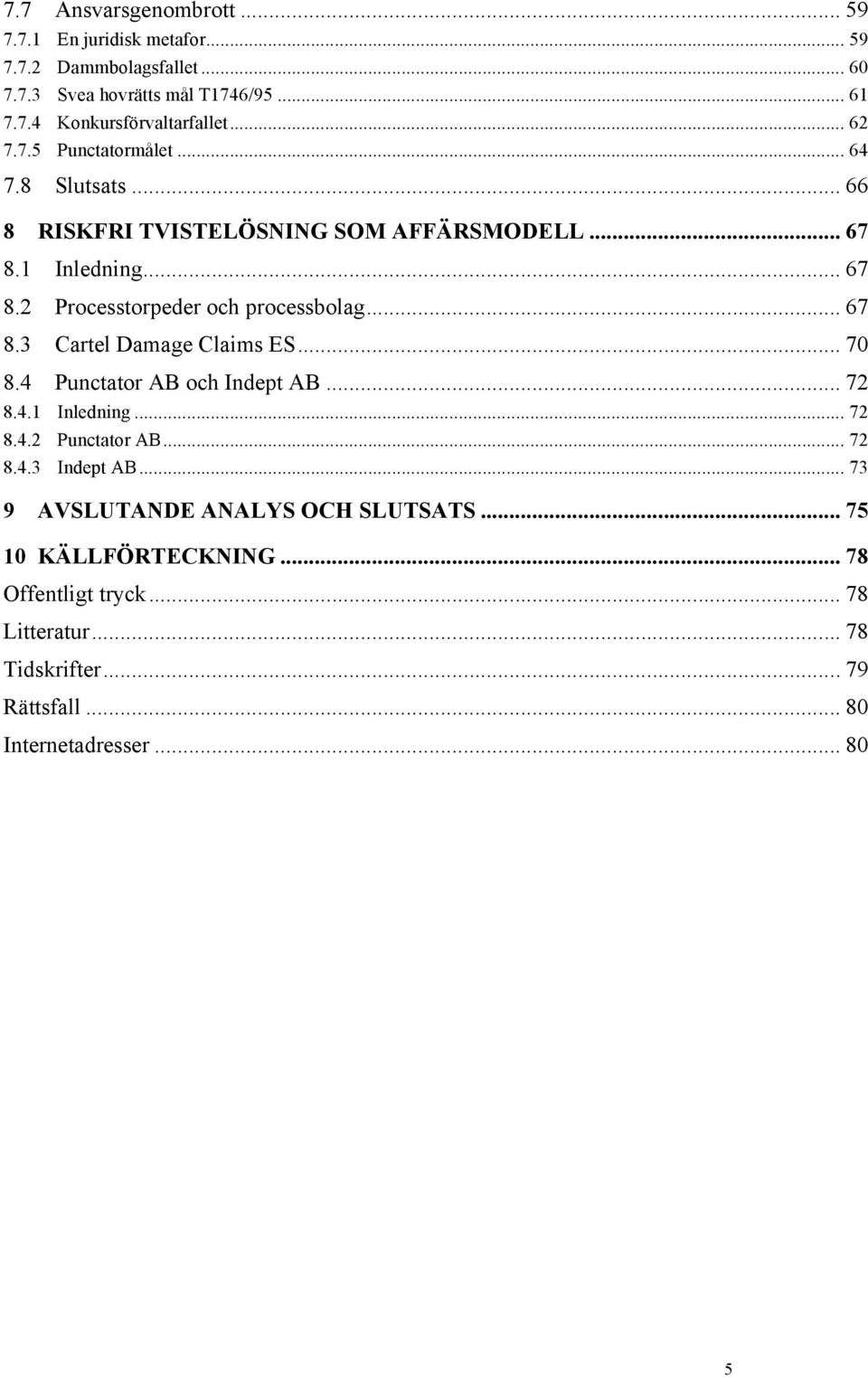 .. 67 8.3 Cartel Damage Claims ES... 70 8.4 Punctator AB och Indept AB... 72 8.4.1 Inledning... 72 8.4.2 Punctator AB... 72 8.4.3 Indept AB.