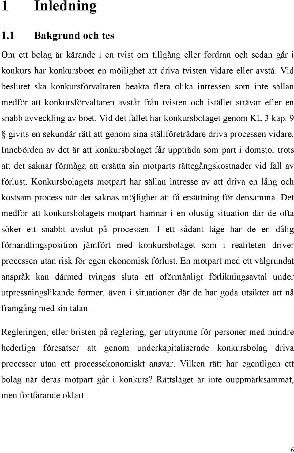 Vid det fallet har konkursbolaget genom KL 3 kap. 9 givits en sekundär rätt att genom sina ställföreträdare driva processen vidare.