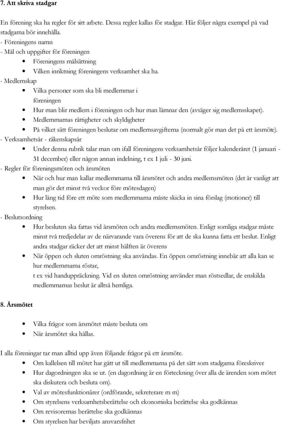 - Medlemskap Vilka personer som ska bli medlemmar i föreningen Hur man blir medlem i föreningen och hur man lämnar den (avsäger sig medlemsskapet).