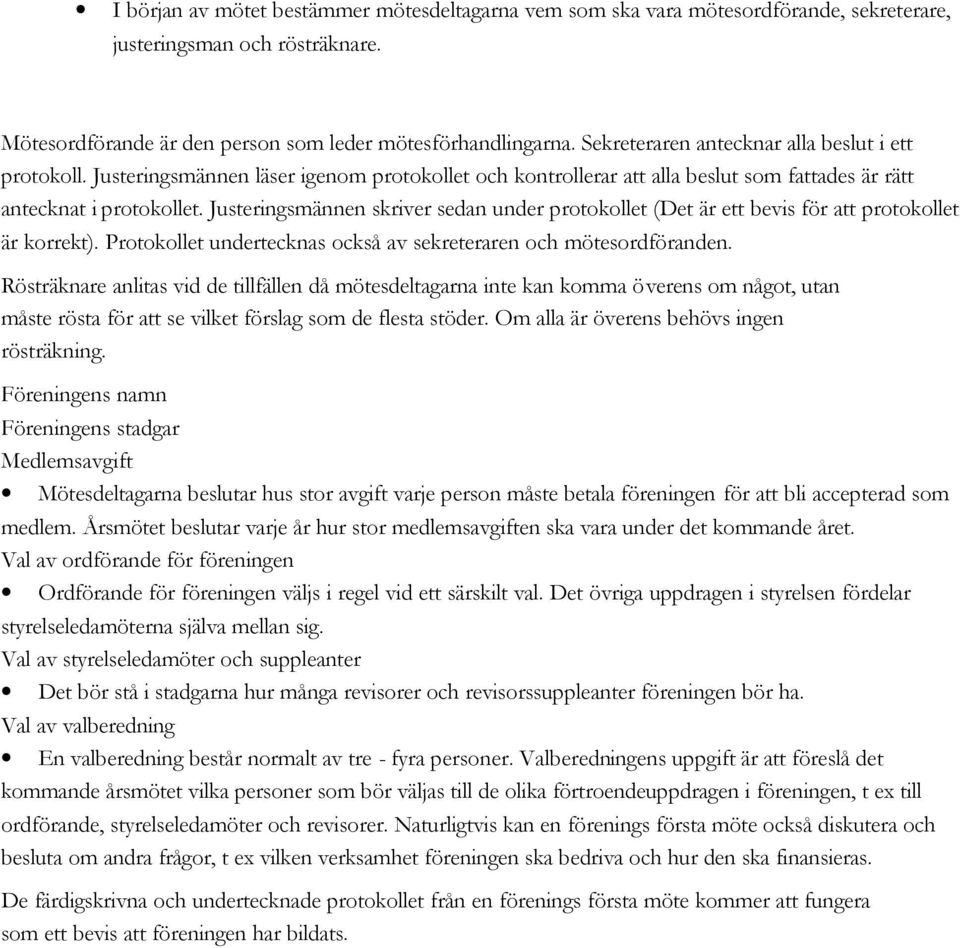 Justeringsmännen skriver sedan under protokollet (Det är ett bevis för att protokollet är korrekt). Protokollet undertecknas också av sekreteraren och mötesordföranden.