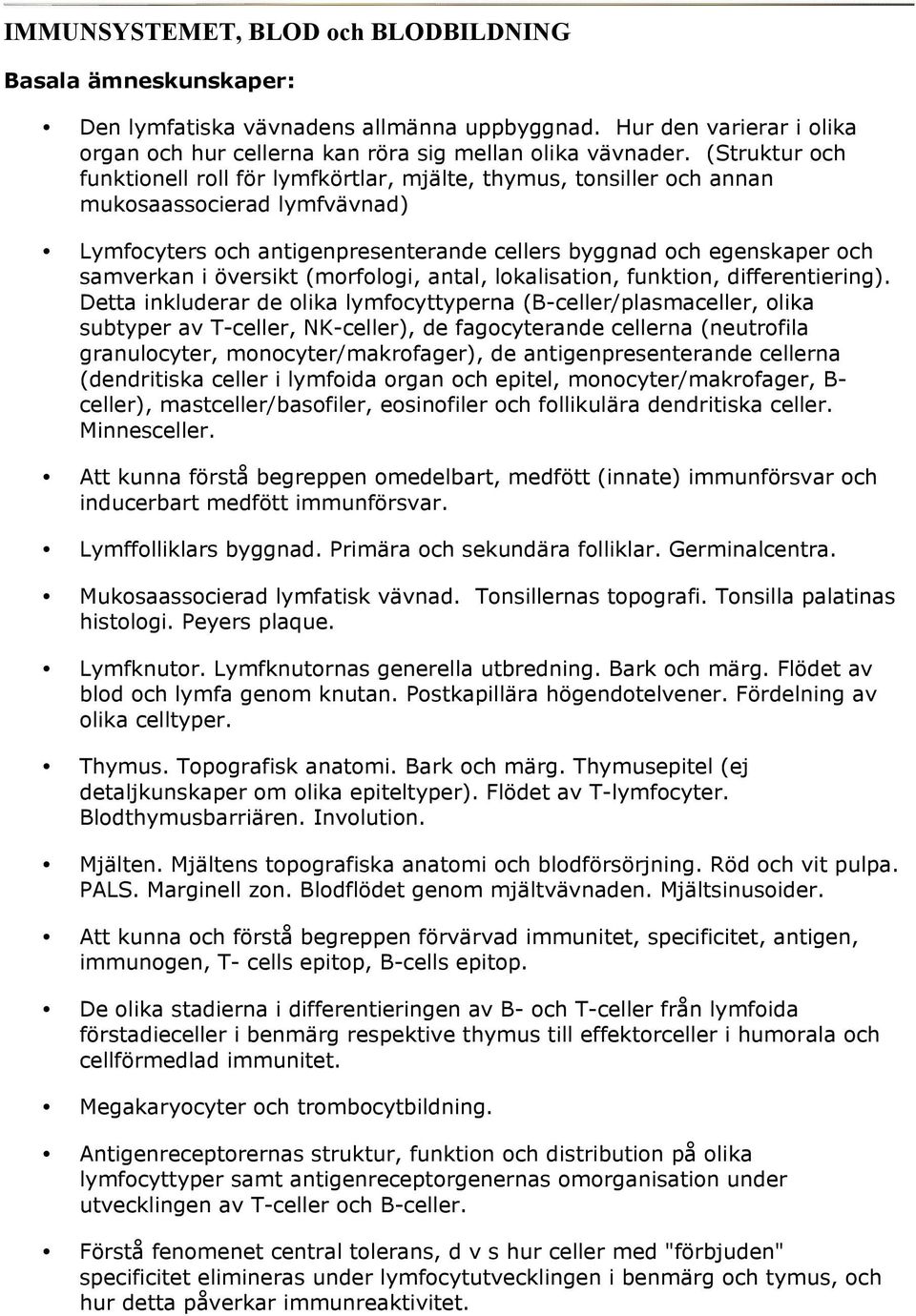 översikt (morfologi, antal, lokalisation, funktion, differentiering).