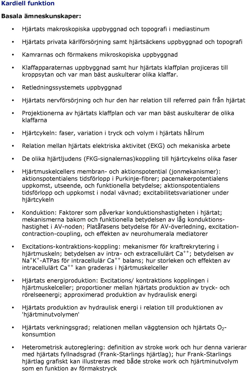 Retledningssystemets uppbyggnad Hjärtats nervförsörjning och hur den har relation till referred pain från hjärtat Projektionerna av hjärtats klaffplan och var man bäst auskulterar de olika klaffarna