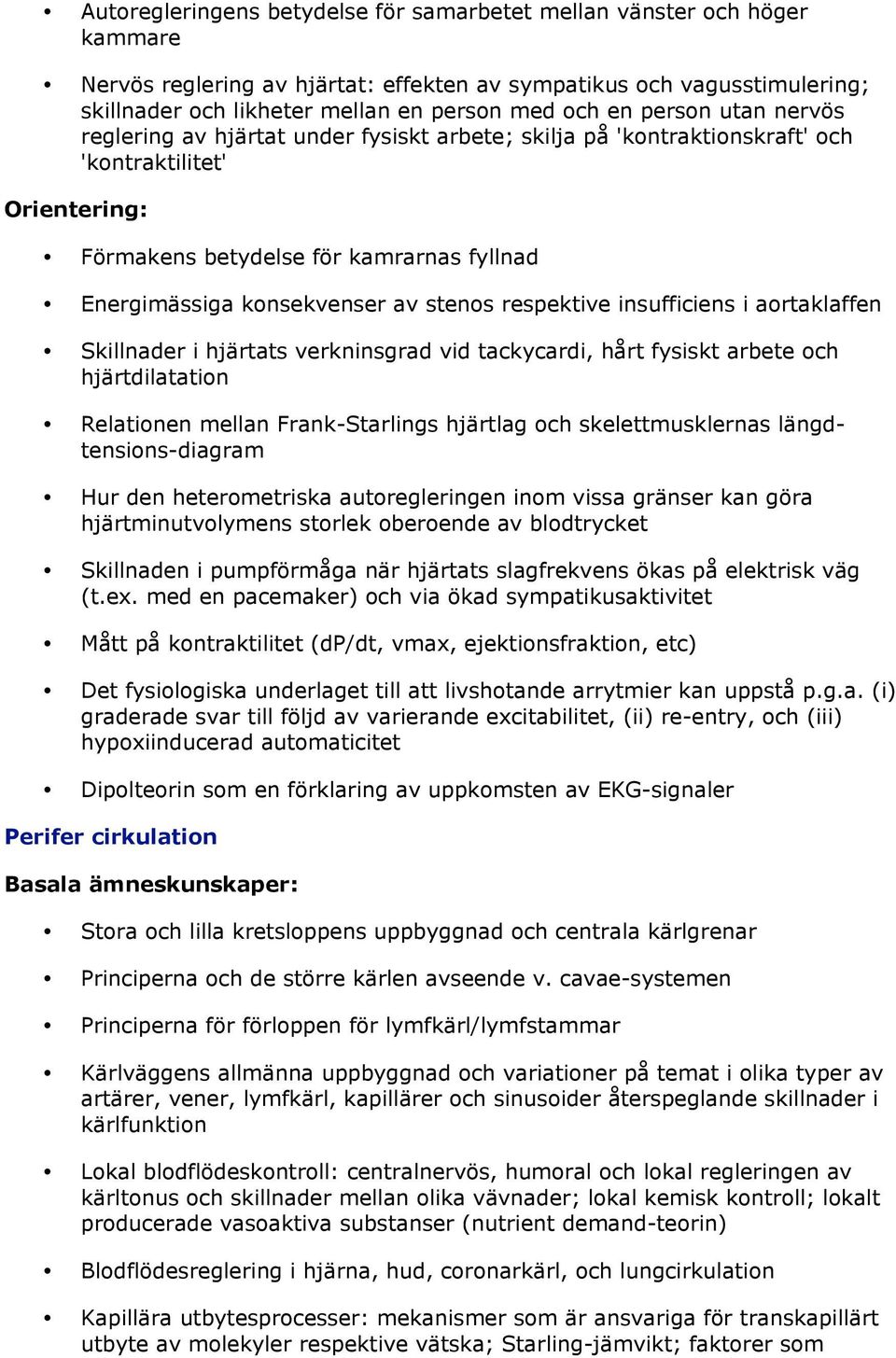 av stenos respektive insufficiens i aortaklaffen Skillnader i hjärtats verkninsgrad vid tackycardi, hårt fysiskt arbete och hjärtdilatation Relationen mellan Frank-Starlings hjärtlag och