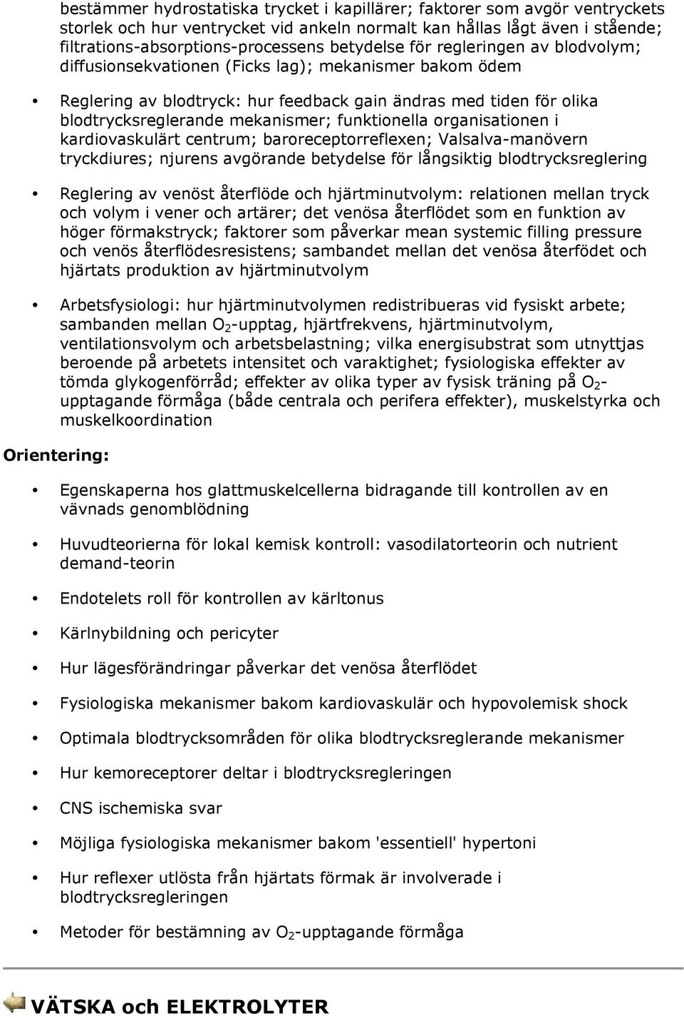 funktionella organisationen i kardiovaskulärt centrum; baroreceptorreflexen; Valsalva-manövern tryckdiures; njurens avgörande betydelse för långsiktig blodtrycksreglering Reglering av venöst