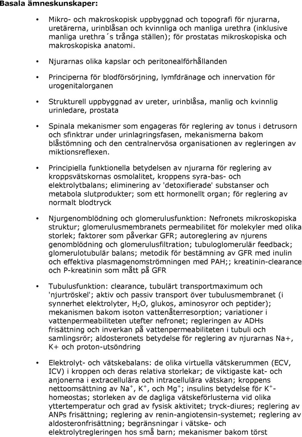 Njurarnas olika kapslar och peritonealförhållanden Principerna för blodförsörjning, lymfdränage och innervation för urogenitalorganen Strukturell uppbyggnad av ureter, urinblåsa, manlig och kvinnlig