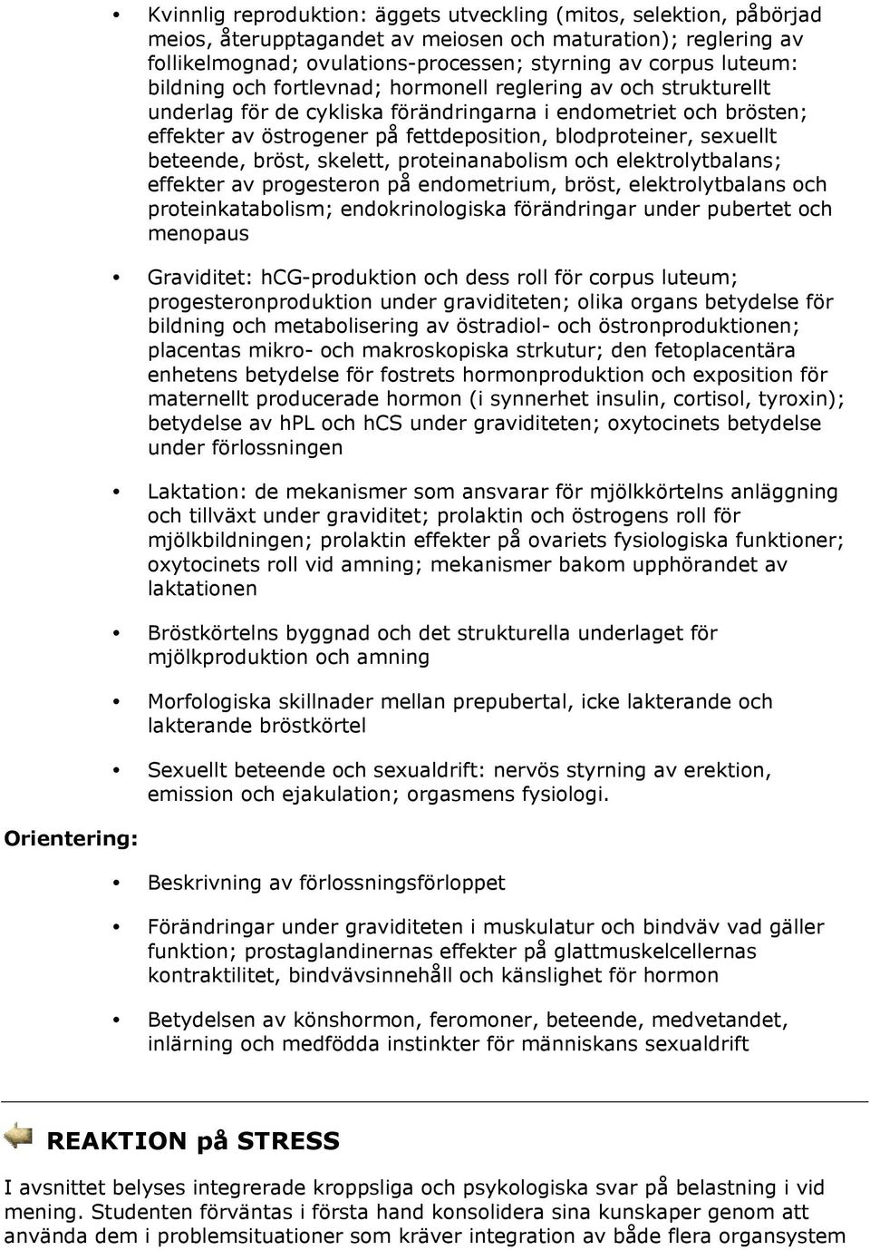 blodproteiner, sexuellt beteende, bröst, skelett, proteinanabolism och elektrolytbalans; effekter av progesteron på endometrium, bröst, elektrolytbalans och proteinkatabolism; endokrinologiska