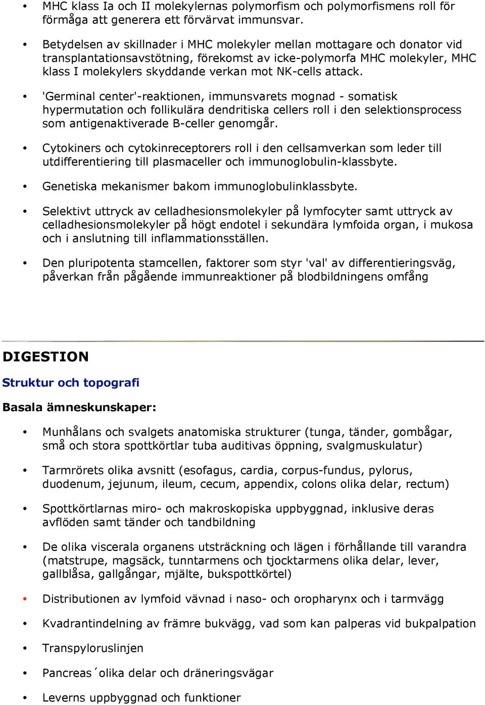 attack. 'Germinal center'-reaktionen, immunsvarets mognad - somatisk hypermutation och follikulära dendritiska cellers roll i den selektionsprocess som antigenaktiverade B-celler genomgår.