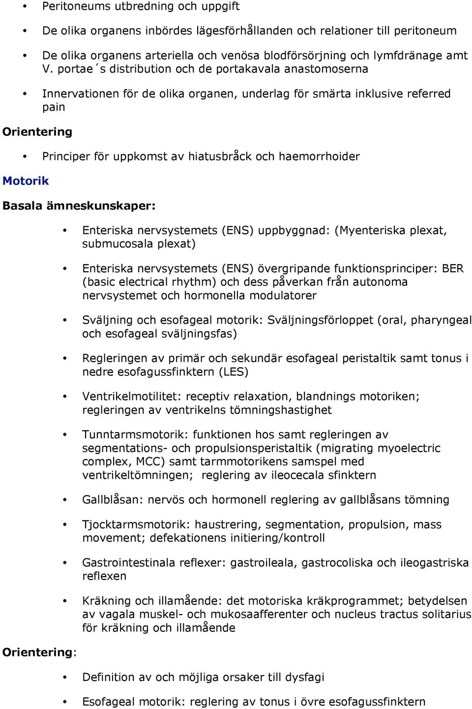 haemorrhoider Motorik Orientering: Enteriska nervsystemets (ENS) uppbyggnad: (Myenteriska plexat, submucosala plexat) Enteriska nervsystemets (ENS) övergripande funktionsprinciper: BER (basic