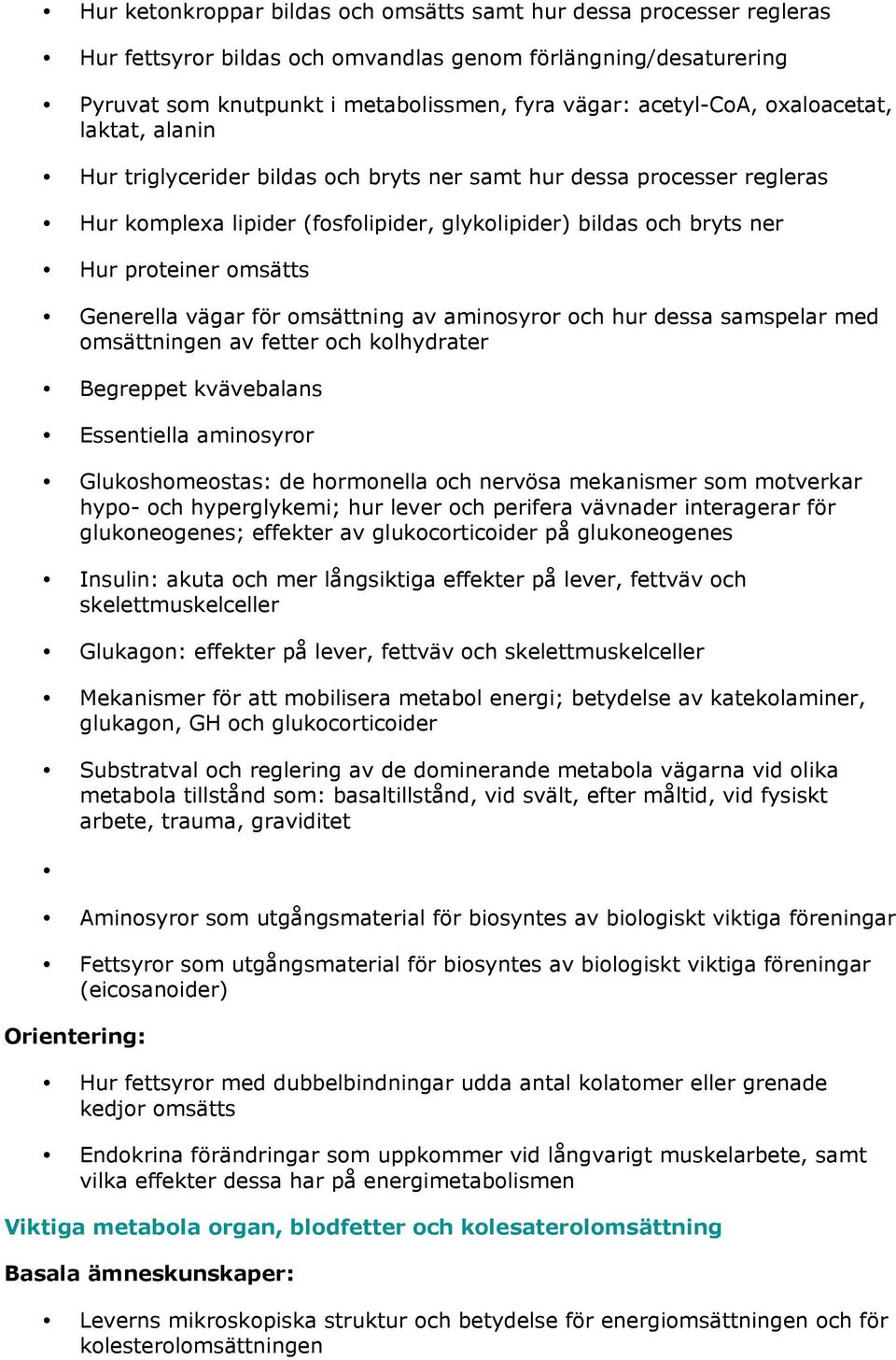 Generella vägar för omsättning av aminosyror och hur dessa samspelar med omsättningen av fetter och kolhydrater Begreppet kvävebalans Essentiella aminosyror Glukoshomeostas: de hormonella och nervösa