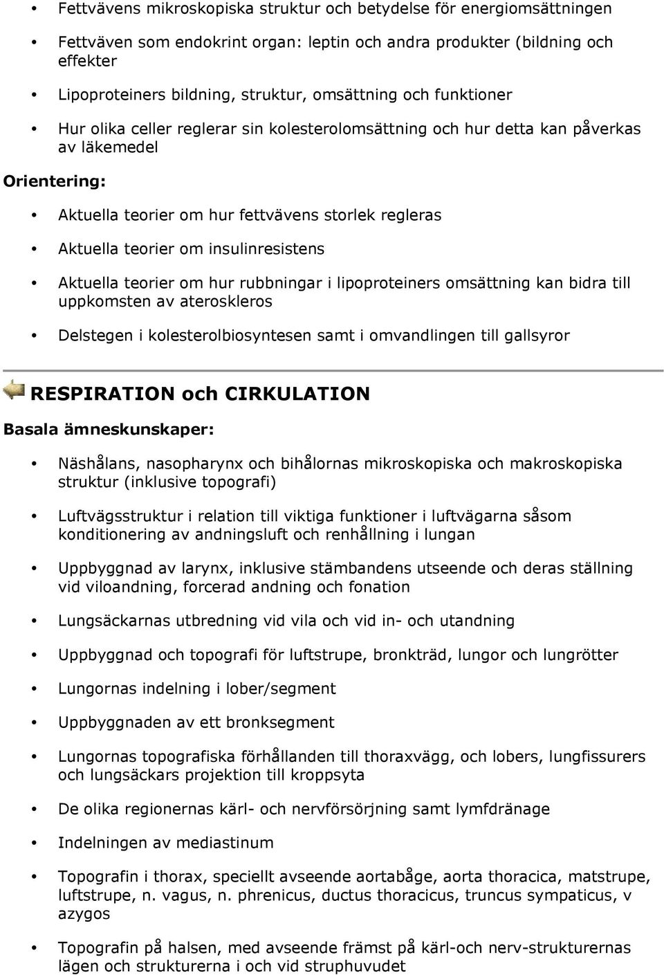 insulinresistens Aktuella teorier om hur rubbningar i lipoproteiners omsättning kan bidra till uppkomsten av ateroskleros Delstegen i kolesterolbiosyntesen samt i omvandlingen till gallsyror