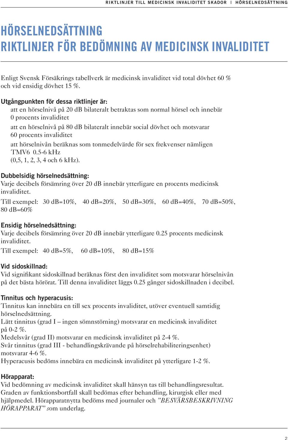 och motsvarar 60 procents invaliditet att hörselnivån beräknas som tonmedelvärde för sex frekvenser nämligen TMV6 0.5-6 khz (0,5, 1, 2, 3, 4 och 6 khz).